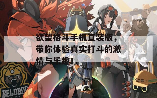 欲望格斗手机直装版，带你体验真实打斗的激情与乐趣！