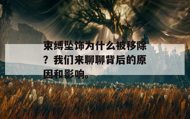束缚坠饰为什么被移除？我们来聊聊背后的原因和影响。