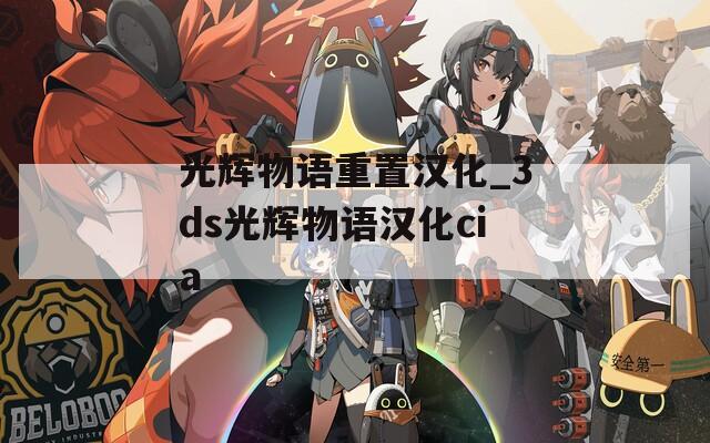 光辉物语重置汉化_3ds光辉物语汉化cia
