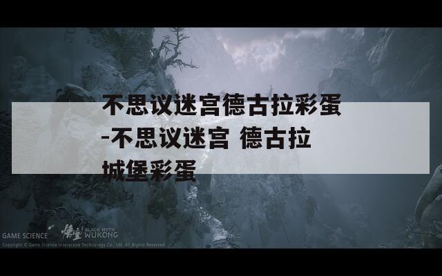 不思议迷宫德古拉彩蛋-不思议迷宫 德古拉城堡彩蛋