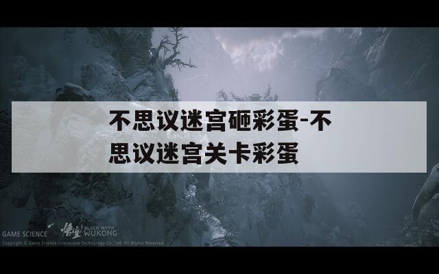 不思议迷宫砸彩蛋-不思议迷宫关卡彩蛋
