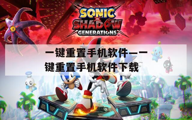 一键重置手机软件—一键重置手机软件下载