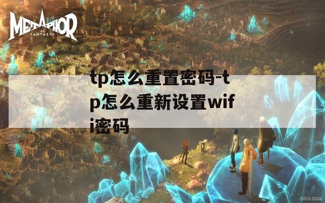 tp怎么重置密码-tp怎么重新设置wifi密码