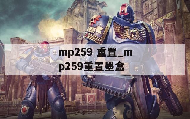 mp259 重置_mp259重置墨盒
