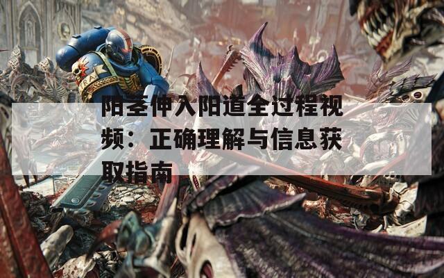 阳茎伸入阳道全过程视频：正确理解与信息获取指南
