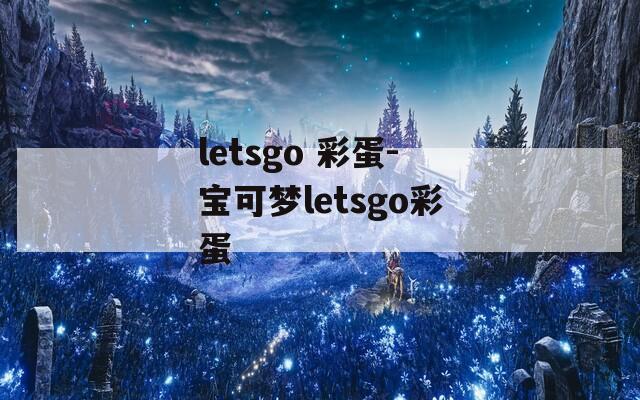 letsgo 彩蛋-宝可梦letsgo彩蛋