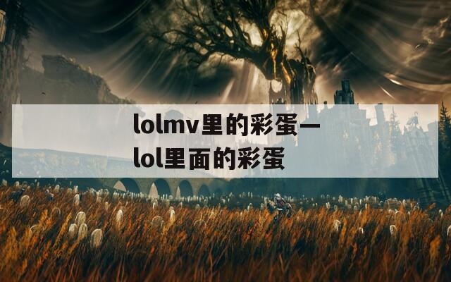 lolmv里的彩蛋—lol里面的彩蛋