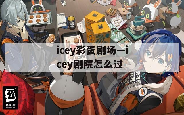 icey彩蛋剧场—icey剧院怎么过
