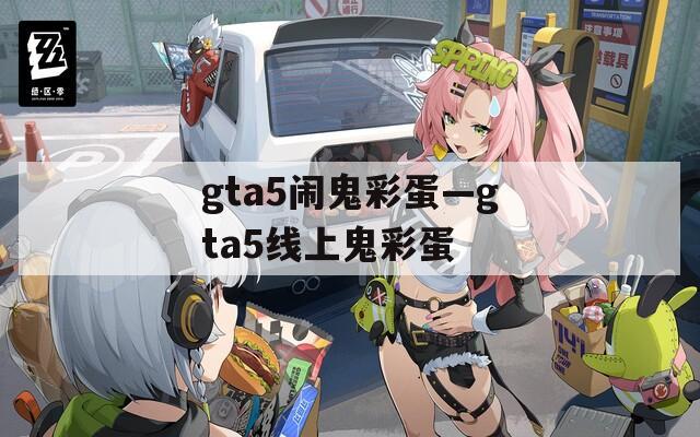 gta5闹鬼彩蛋—gta5线上鬼彩蛋
