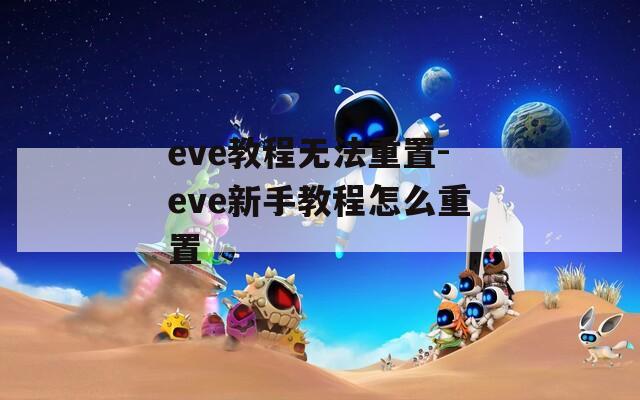 eve教程无法重置-eve新手教程怎么重置