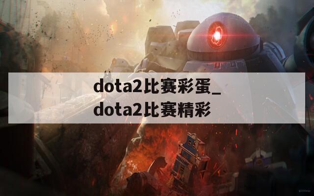 dota2比赛彩蛋_dota2比赛精彩