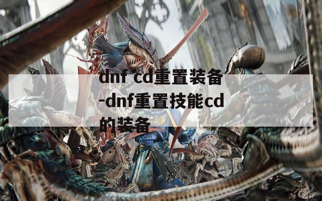 dnf cd重置装备-dnf重置技能cd的装备