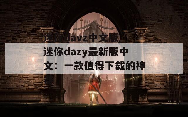 迷你davz中文版_迷你dazy最新版中文：一款值得下载的神器