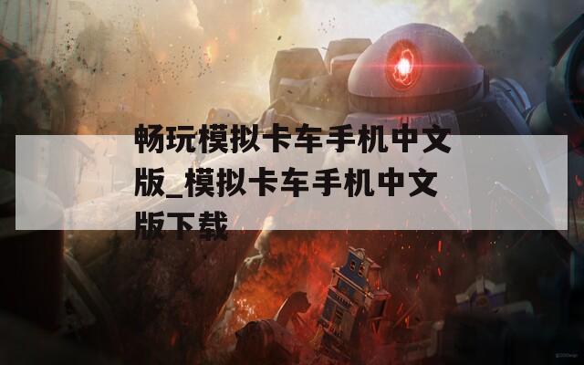 畅玩模拟卡车手机中文版_模拟卡车手机中文版下载