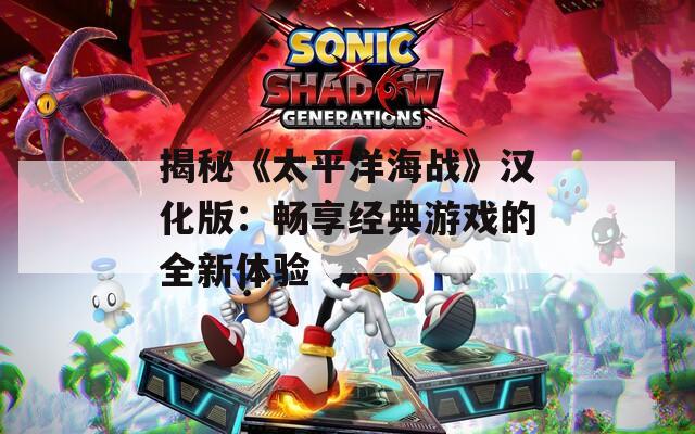 揭秘《太平洋海战》汉化版：畅享经典游戏的全新体验