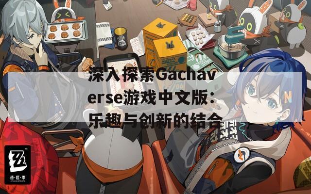 深入探索Gachaverse游戏中文版：乐趣与创新的结合