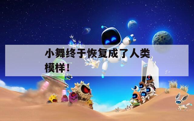 小舞终于恢复成了人类模样！