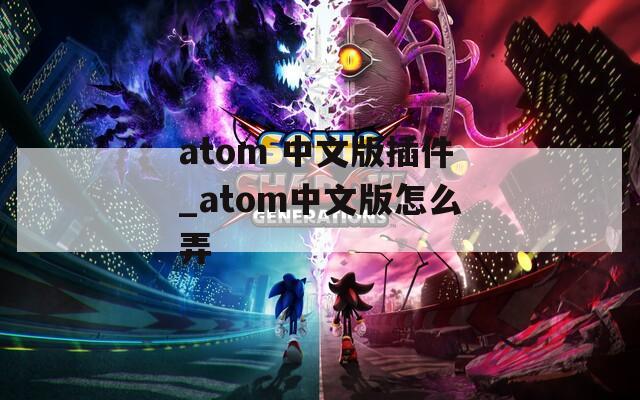 atom 中文版插件_atom中文版怎么弄