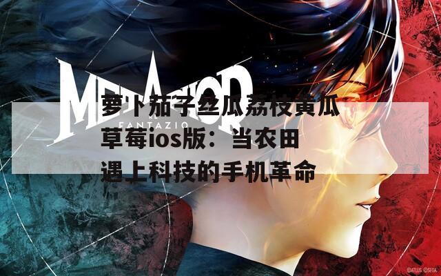 萝卜茄子丝瓜荔枝黄瓜草莓ios版：当农田遇上科技的手机革命