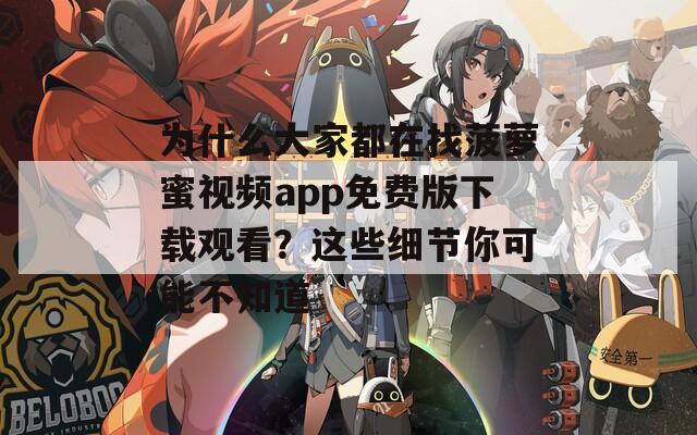 为什么大家都在找菠萝蜜视频app免费版下载观看？这些细节你可能不知道