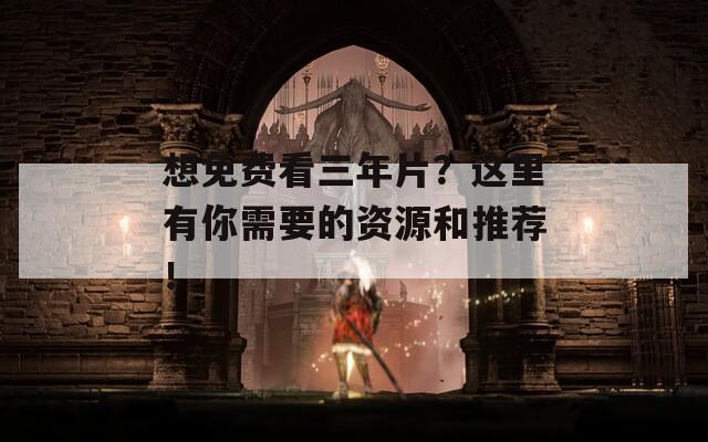 想免费看三年片？这里有你需要的资源和推荐！
