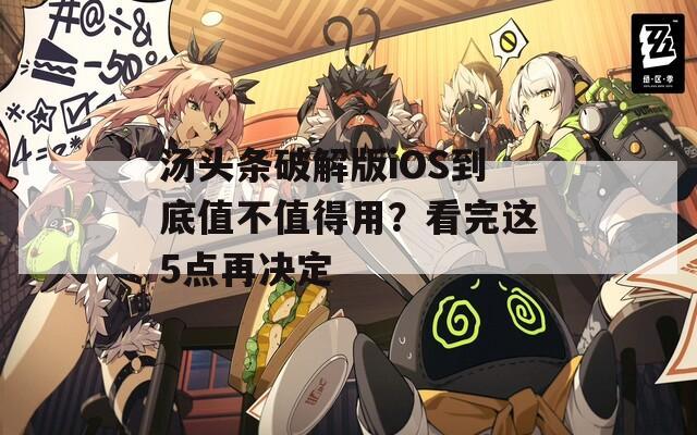 汤头条破解版iOS到底值不值得用？看完这5点再决定