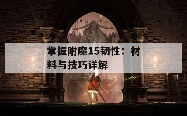 掌握附魔15韧性：材料与技巧详解