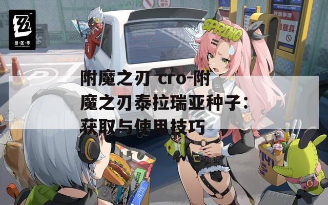 附魔之刃 cro-附魔之刃泰拉瑞亚种子：获取与使用技巧
