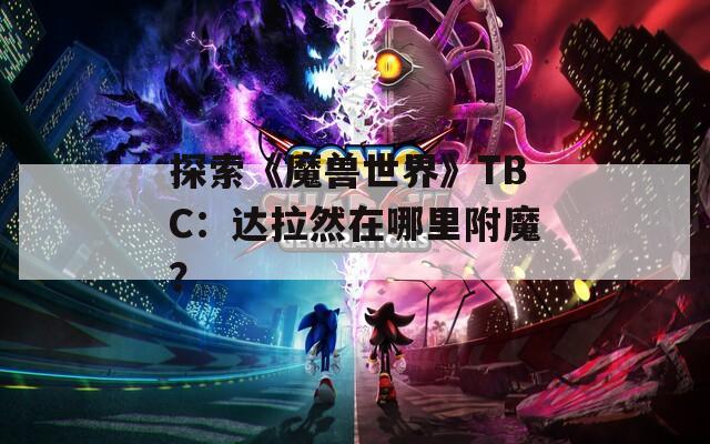 探索《魔兽世界》TBC：达拉然在哪里附魔？