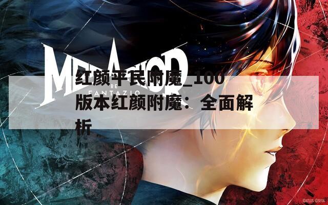 红颜平民附魔_100版本红颜附魔：全面解析