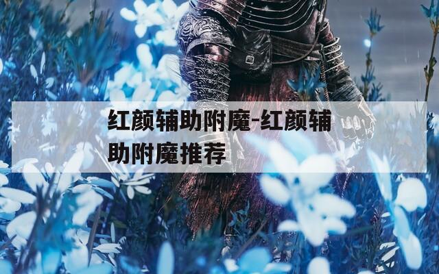 红颜辅助附魔-红颜辅助附魔推荐