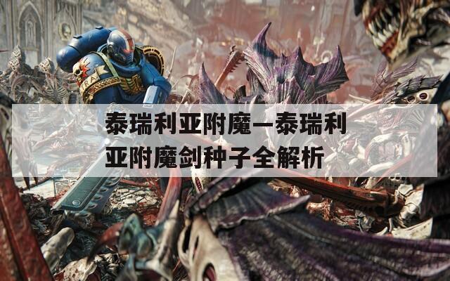 泰瑞利亚附魔—泰瑞利亚附魔剑种子全解析