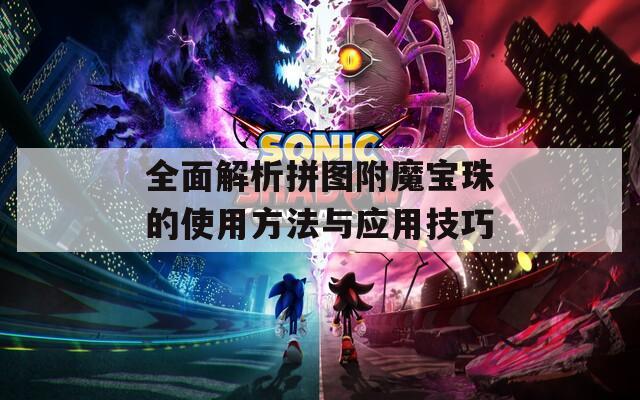 全面解析拼图附魔宝珠的使用方法与应用技巧