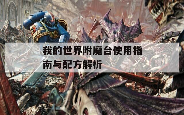 我的世界附魔台使用指南与配方解析