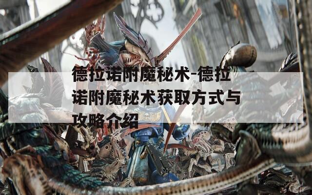 德拉诺附魔秘术-德拉诺附魔秘术获取方式与攻略介绍