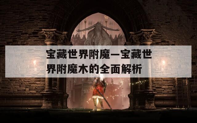 宝藏世界附魔—宝藏世界附魔木的全面解析