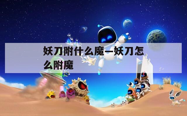 妖刀附什么魔—妖刀怎么附魔