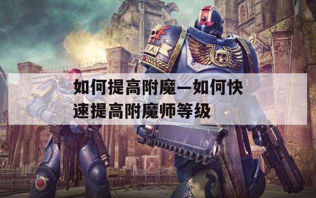 如何提高附魔—如何快速提高附魔师等级