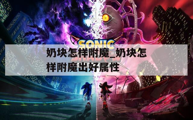 奶块怎样附魔_奶块怎样附魔出好属性