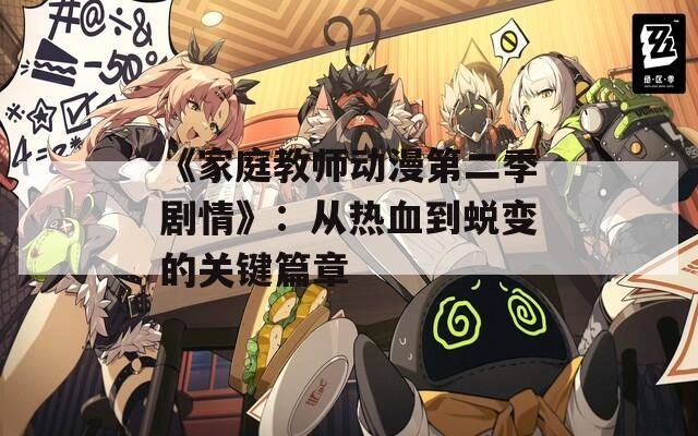 《家庭教师动漫第二季剧情》：从热血到蜕变的关键篇章