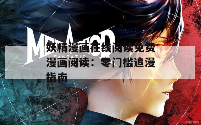妖精漫画在线阅读免费漫画阅读：零门槛追漫指南