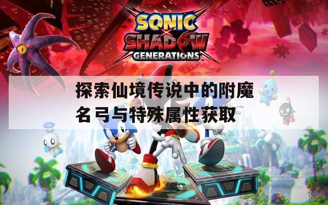 探索仙境传说中的附魔名弓与特殊属性获取