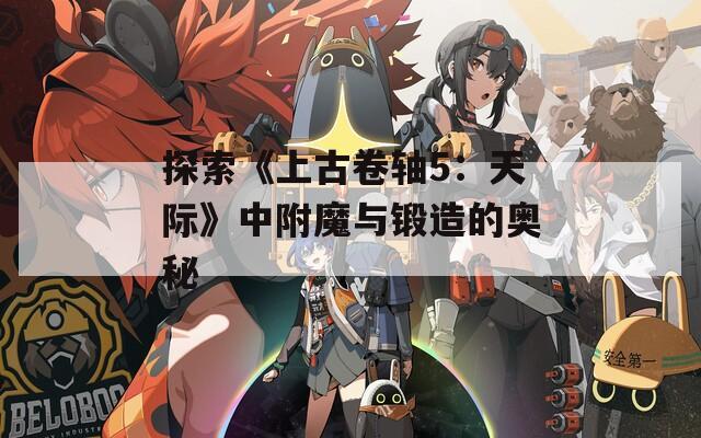 探索《上古卷轴5：天际》中附魔与锻造的奥秘
