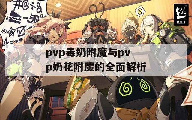 pvp毒奶附魔与pvp奶花附魔的全面解析