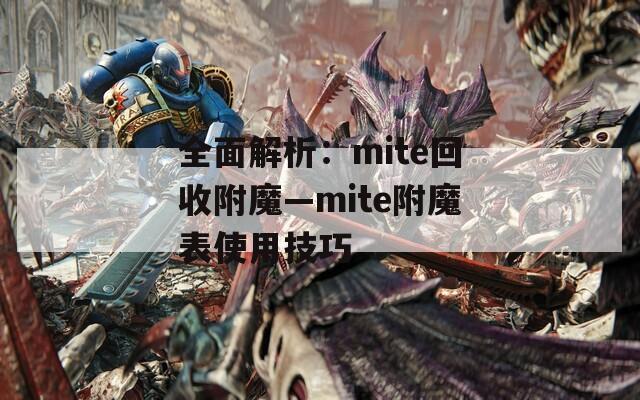 全面解析：mite回收附魔—mite附魔表使用技巧
