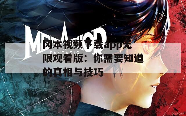 冈本视频下载app无限观看版：你需要知道的真相与技巧