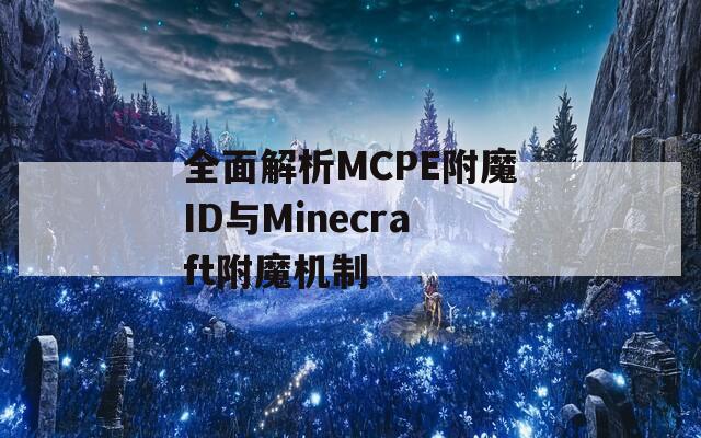全面解析MCPE附魔ID与Minecraft附魔机制