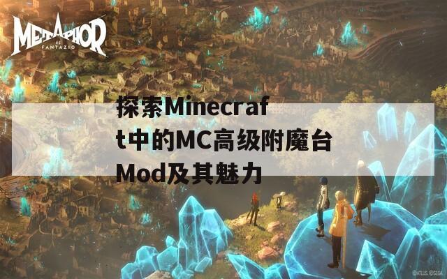 探索Minecraft中的MC高级附魔台Mod及其魅力