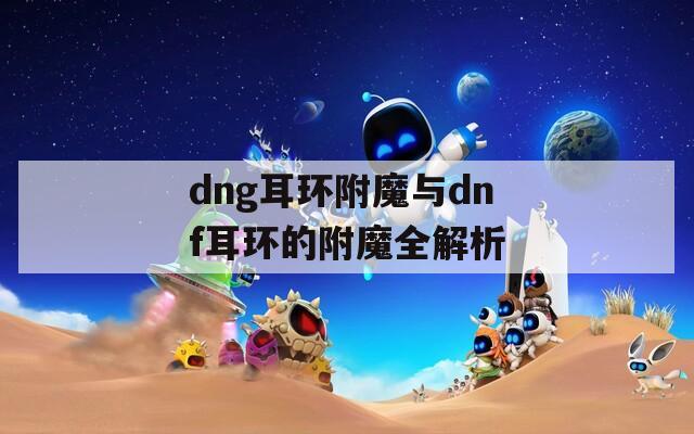 dng耳环附魔与dnf耳环的附魔全解析