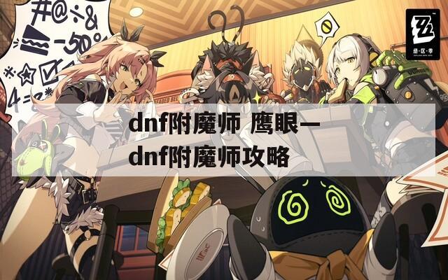 dnf附魔师 鹰眼—dnf附魔师攻略
